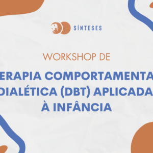 Workshop: Terapia Comportamental Dialética (DBT) Aplicada à Infância