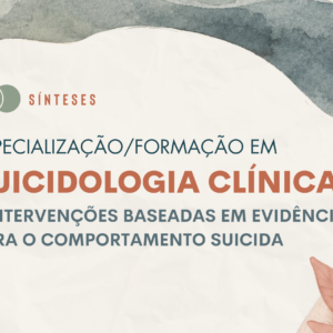 Especialização/Formação em Suicidologia Clínica e Intervenções Baseadas em Evidências para o Comportamento Suicida